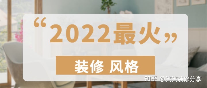 新房裝修設(shè)計(jì) ‖ 2022年『最火』的裝修風(fēng)格，看看你最中意哪一款~